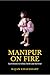 MANIPUR ON FIRE by Rajan Chaudhary
