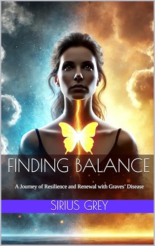 Finding Balance: A Journey of Resilience and Renewal with Graves’ Disease (Kindle Edition)