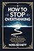 How to Stop Overthinking by NORA BENNETT