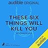 These Six Things Will Kill You by Brandy Schillace