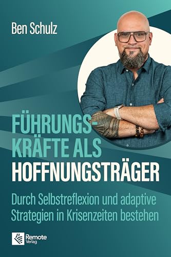 Führungskräfte als Hoffnungsträger: Durch Selbstreflexion und adaptive Strategien in Krisenzeiten bestehen (German Edition)