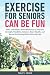 Exercise For Seniors Can Be...
