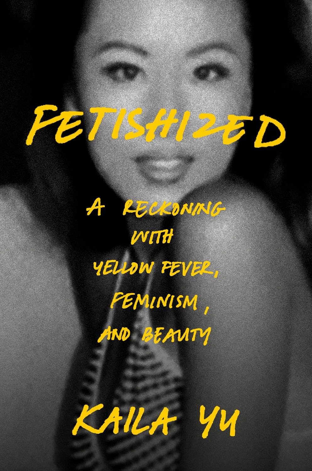 Fetishized: A Reckoning with Yellow Fever, Feminism, and Beauty (Hardcover)