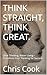 THINK STRAIGHT, THINK GREAT...