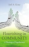Flourishing in Community: A Theology of Togetherness Flourishing in Community: A Theology of Togetherness