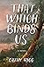 That Which Binds Us