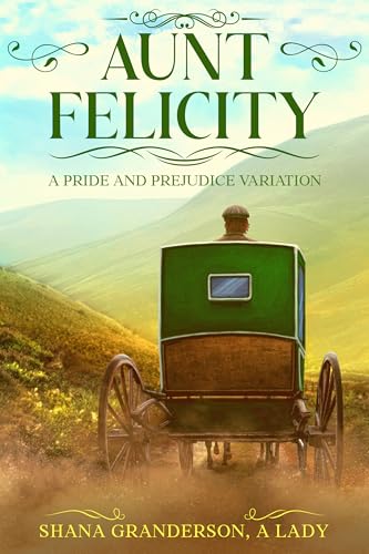 Aunt Felicity: A Pride and Prejudice Variation (Kindle Edition)