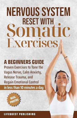 Nervous System Reset With Somatic Exercises: A Beginners Guide: Proven Exercises to Tone the Vagus Nerve, Calm Anxiety, Release Trauma, and Regain Emotional Control in Less than 10 Minutes a Day (Kindle Edition)