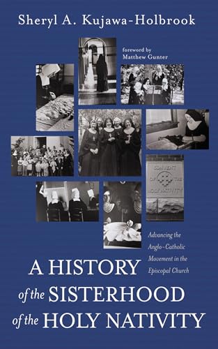A History of the Sisterhood of the Holy Nativity: Advancing the Anglo-Catholic Movement in the Episcopal Church (Kindle Edition)
