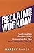 Reclaim Your Workday: Sustainable Productivity Strategies for the New World of Work
