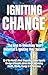Igniting Change: The Keys to Achieving Your Potential & Igniting Your Success