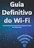 Guia Definitivo do Wi-Fi: R...