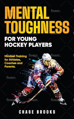 Mental Toughness for Young Hockey Players: Mindset Training for Athletes, Coaches and Parents (Kindle Edition)