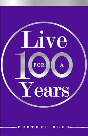 Live For A Hundred Years: A Path of Simple Steps Toward Heart, Health, and Harmony. (Brother Blue Books)