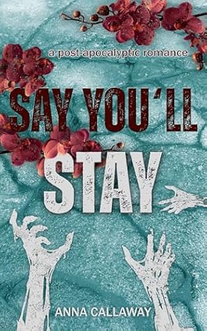 Say You'll Stay: A Post Apocalyptic Romance (Flowers From Ashes Book 1)