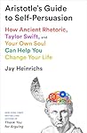 Aristotle's Guide to Self-Persuasion: How Ancient Rhetoric, Taylor Swift, and Your Own Soul Can Help You Change Your Life