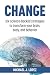 Change: Six science-backed strategies to transform your brain, body, and behavior
