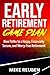 Early Retirement Game Plan:...