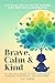 Brave, Calm & Kind by B.J. Banks