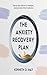 The Anxiety Recovery Plan: ...