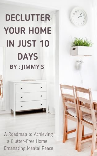 Declutter Your Home in Just 10 Days: Roadmap to Achieving a Clutter-Free Home Emanating Mental Peace (Kindle Edition)