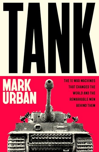 Tank: The 10 War Machines That Changed the World and the Remarkable Men Behind Them (Kindle Edition)