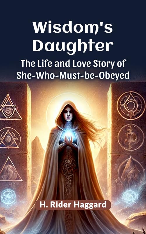 Wisdom's Daughter The Life and Love Story of She-Who-Must-be-Obeyed