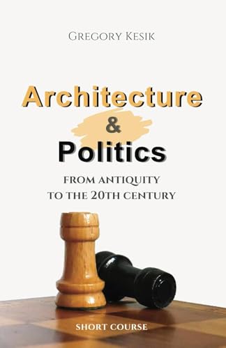 Architecture & Politics: From Antiquity to the 20th Century (Kindle Edition)