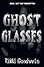 Ghost Glasses by Rikki Goodwin Ghost Glasses by Rikki Goodwin