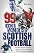 99 Iconic Moments in Scottish Football: From the Famous to the Obscure, Scotland's Glorious, Unusual and Cult Games, Players and Events