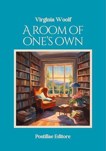 A Room of One's Own by Virginia Woolf - Annotated Edition with Biography and Modern Commentary: Virginia Woolf’s Timeless Essay on Creativity, Gender, and the Importance of Independence