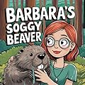 Barbara's Soggy Beaver: A Hilarious and Quirky Tale for Adults Who Love Whimsical Humor (Banned Children's Books for Adults)