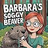 Barbara's Soggy Beaver: A Hilarious and Quirky Tale for Adults Who Love Whimsical Humor (Banned Children's Books for Adults)