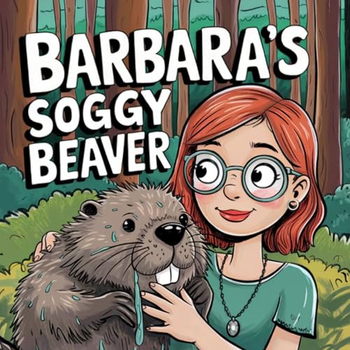 Barbara's Soggy Beaver: A Hilarious and Quirky Tale for Adults Who Love Whimsical Humor (Banned Children's Books for Adults)