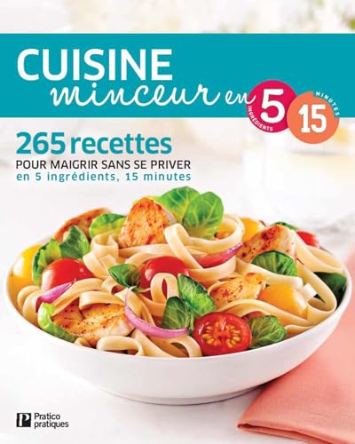 Cuisine minceur: 265 recettes pour maigrir sans se priver en 5 ingrédients, 15 minutes (French Edition)