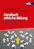 Handbuch ethische Bildung: Religionspädagogische Fokussierungen (German Edition)