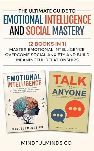 The Ultimate Guide to Emotional Intelligence and Social Mastery (2 Books in 1) : Master Emotional Intelligence, Overcome Social Anxiety and Build Meaningful Relationships (Emotional Wellness)