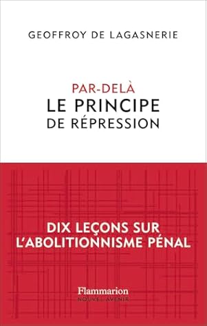 Par-delà le principe de répression: Dix leçons sur l'abolitionnisme pénal
