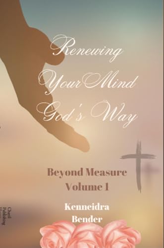 Renewing Your Mind God's Way (Beyond Measure Book 1)