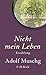 Nicht mein Leben by Adolf Muschg