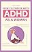 How to Thrive With ADHD as a Woman: Proven Techniques That Will Help You Regulate Your Emotions and Allow You to Maintain Healthy, Successful Relationships (The Balanced ADHD Life Series for Women)