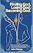 Finding God, Losing God, Becoming God by John Rainey