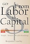 Go! From Labor to Capital: Simple. Modern. Wealth Roadmap.