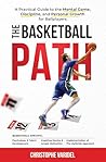The Basketball Path: A Practical Guide to the Mental Game, Discipline, and Personal Growth for Ballplayers