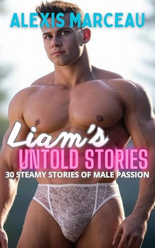 Liam's Untold Stories: 30 Steamy Stories of Male Passion (Kindle Edition)