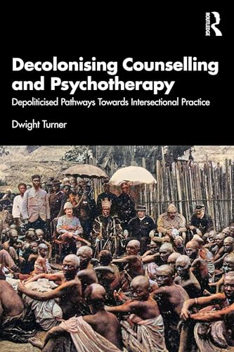 Decolonising Counselling and Psychotherapy: Depoliticised Pathways Towards Intersectional Practice (Kindle Edition)