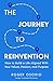 The Journey To Reinvention: How To Build A Life Aligned With Your Values, Passion, and Purpose