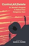 Control; Alt; Delete: Dr. Stundel's Program To Reboot Your Dangerous Teen