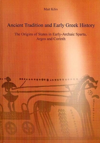 Ancient tradition and early Greek history : the origins of states in early-archaic Sparta, Argos and Corinth (Paperback)