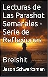 Lecturas de Las Parashot Semanales - Serie de Reflexiones: Breishit (Reflections nº 7) (Spanish Edition) Lecturas de Las Parashot Semanales - Serie de Reflexiones: Breishit (Reflections nº 7) (Spanish Edition)